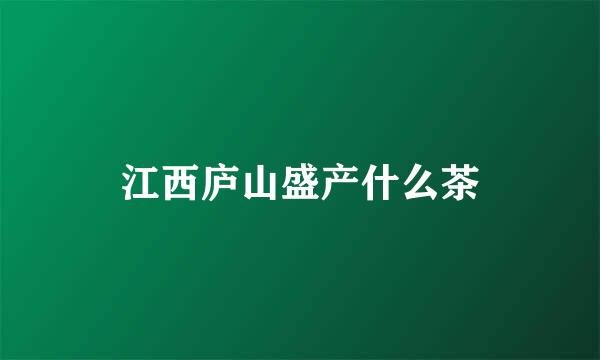 江西庐山盛产什么茶