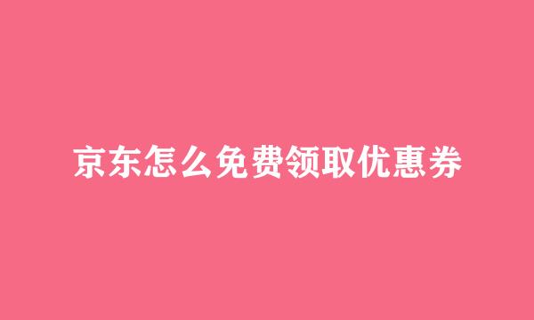 京东怎么免费领取优惠券