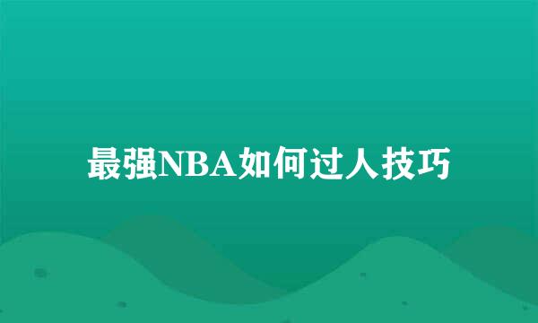 最强NBA如何过人技巧