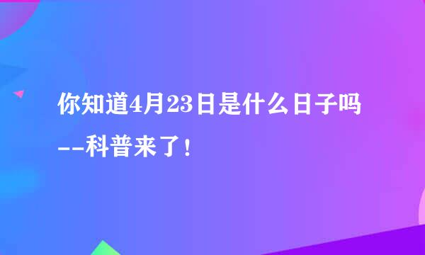 你知道4月23日是什么日子吗--科普来了！