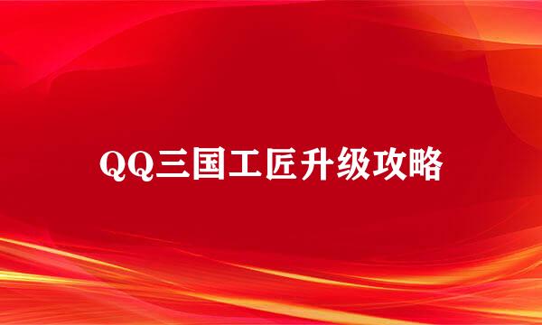 QQ三国工匠升级攻略