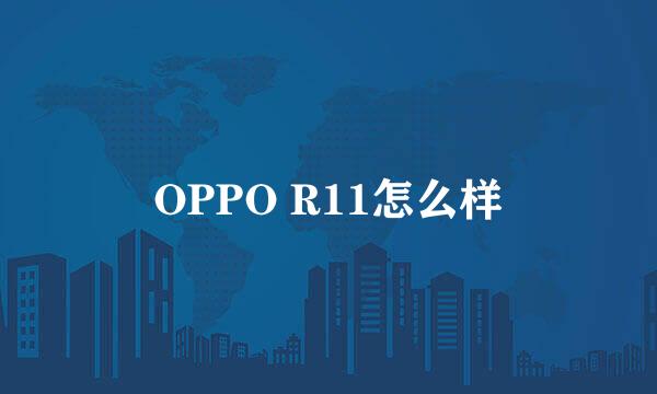 OPPO R11怎么样