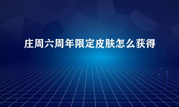 庄周六周年限定皮肤怎么获得