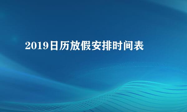 2019日历放假安排时间表