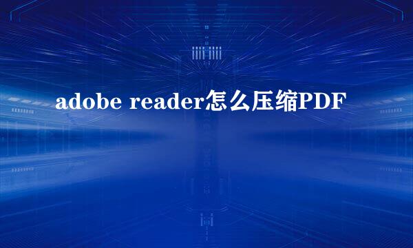 adobe reader怎么压缩PDF