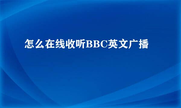 怎么在线收听BBC英文广播