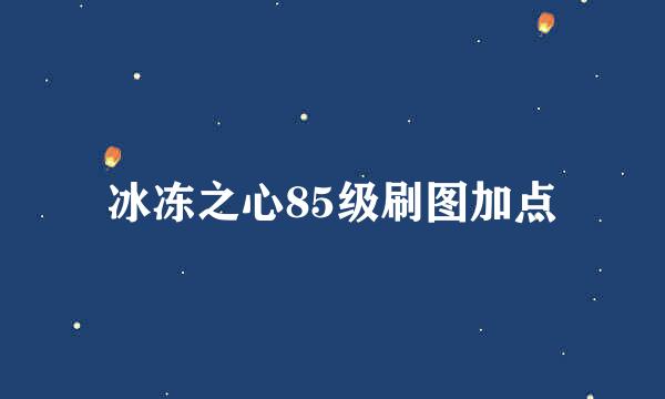 冰冻之心85级刷图加点