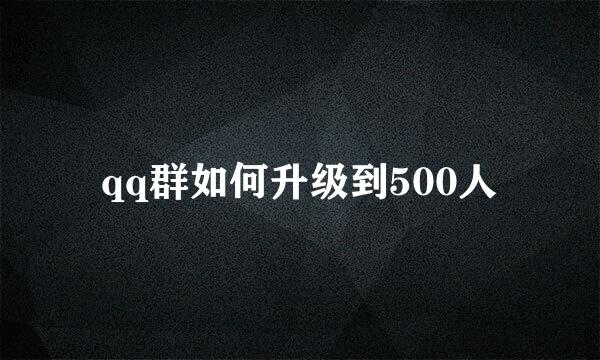 qq群如何升级到500人