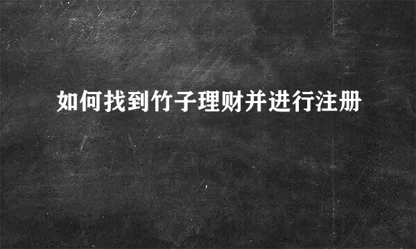 如何找到竹子理财并进行注册