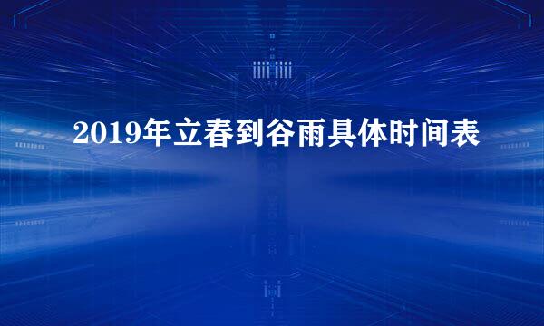 2019年立春到谷雨具体时间表