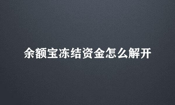 余额宝冻结资金怎么解开