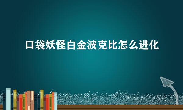 口袋妖怪白金波克比怎么进化