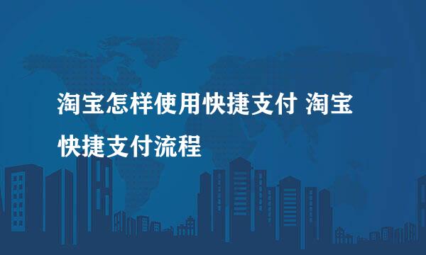 淘宝怎样使用快捷支付 淘宝快捷支付流程