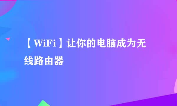 【WiFi】让你的电脑成为无线路由器