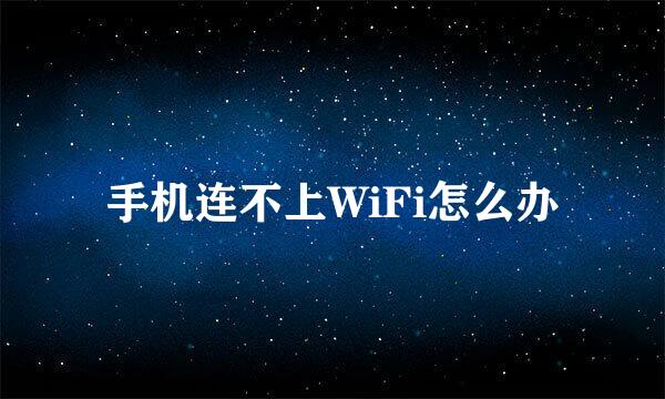 手机连不上WiFi怎么办