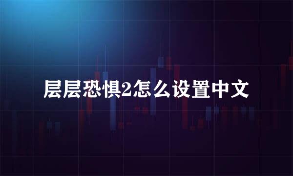 层层恐惧2怎么设置中文