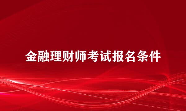 金融理财师考试报名条件