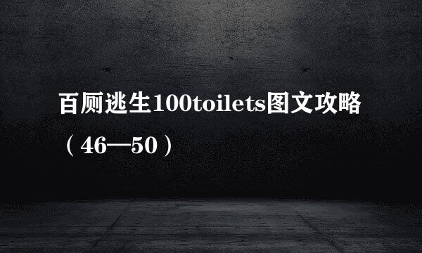 百厕逃生100toilets图文攻略（46—50）