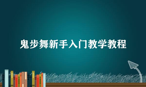 鬼步舞新手入门教学教程