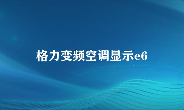 格力变频空调显示e6