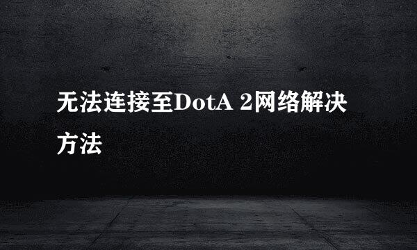 无法连接至DotA 2网络解决方法