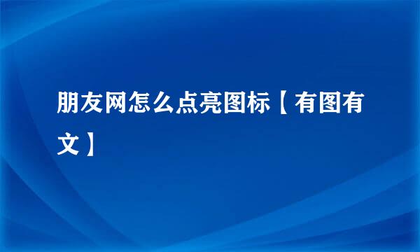 朋友网怎么点亮图标【有图有文】