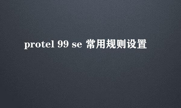 protel 99 se 常用规则设置