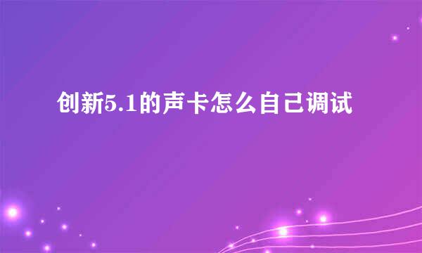 创新5.1的声卡怎么自己调试