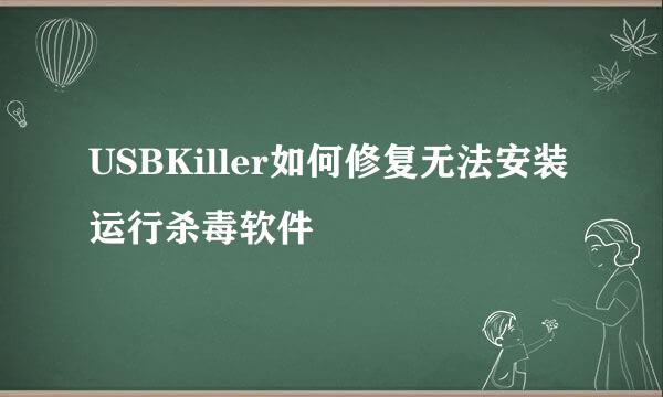 USBKiller如何修复无法安装运行杀毒软件