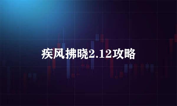 疾风拂晓2.12攻略