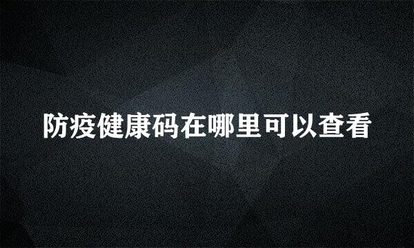 防疫健康码在哪里可以查看