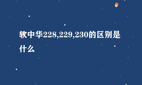 软中华228,229,230的区别是什么