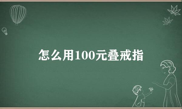 怎么用100元叠戒指