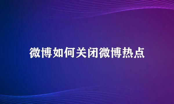 微博如何关闭微博热点