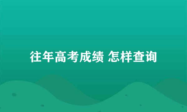 往年高考成绩 怎样查询