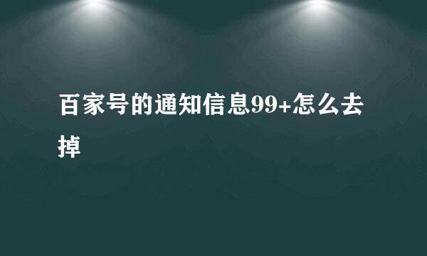 百家号的通知信息99+怎么去掉