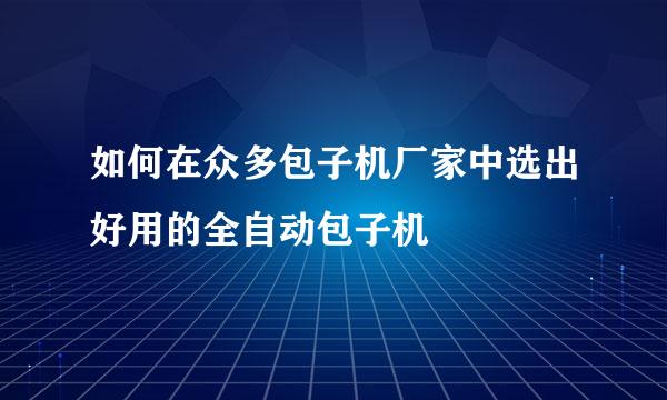 如何在众多包子机厂家中选出好用的全自动包子机