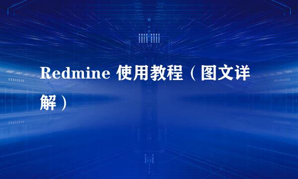 Redmine 使用教程（图文详解）