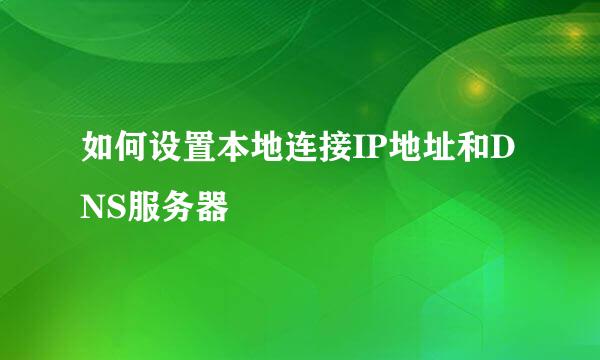 如何设置本地连接IP地址和DNS服务器