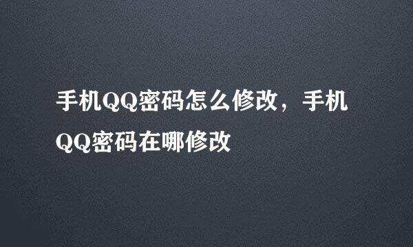 手机QQ密码怎么修改，手机QQ密码在哪修改