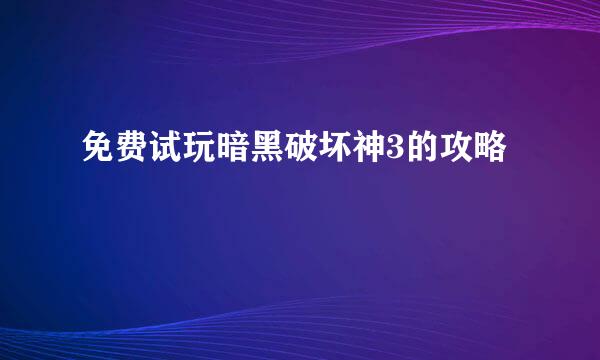 免费试玩暗黑破坏神3的攻略