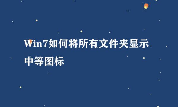 Win7如何将所有文件夹显示中等图标