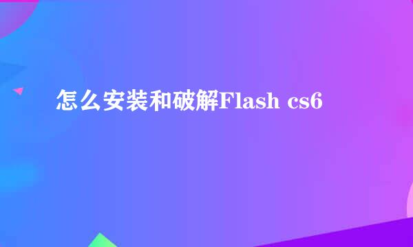 怎么安装和破解Flash cs6