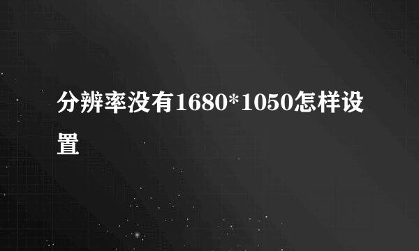 分辨率没有1680*1050怎样设置