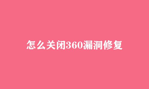 怎么关闭360漏洞修复