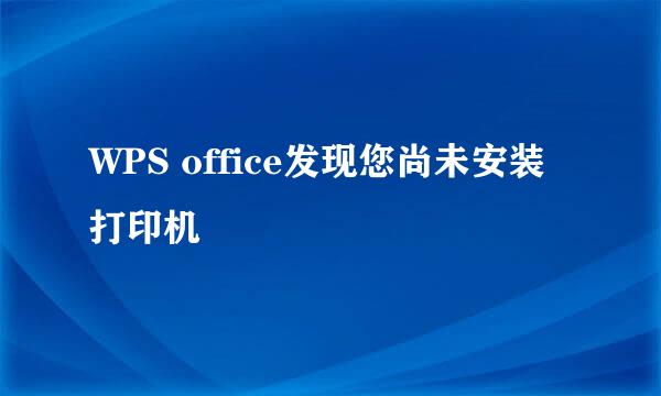 WPS office发现您尚未安装打印机