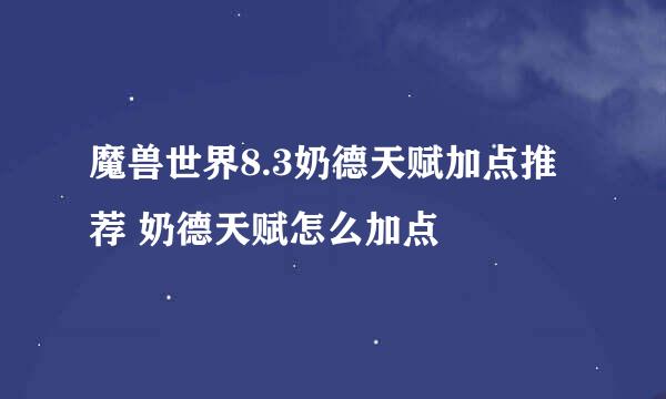 魔兽世界8.3奶德天赋加点推荐 奶德天赋怎么加点