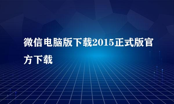 微信电脑版下载2015正式版官方下载