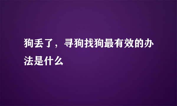 狗丢了，寻狗找狗最有效的办法是什么