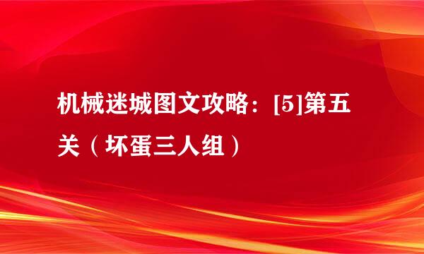 机械迷城图文攻略：[5]第五关（坏蛋三人组）